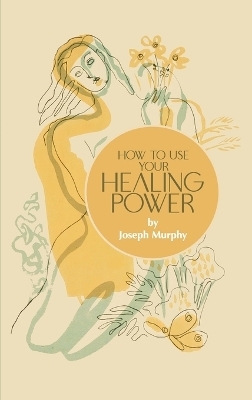 How to Use Your Healing Power - Joseph Murphy