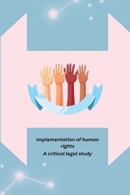 Implementation of human rights through Indian constitution a critical legal study - Venkata Ananda Rao Kasturi