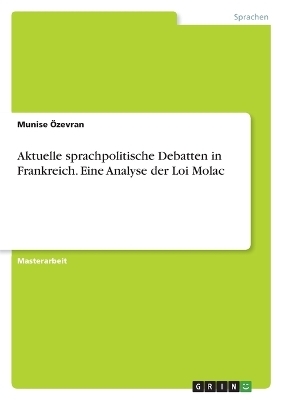 Aktuelle sprachpolitische Debatten in Frankreich. Eine Analyse der Loi Molac - Munise Ãzevran