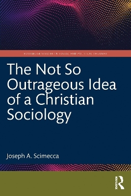 The Not So Outrageous Idea of a Christian Sociology - Joseph A. Scimecca