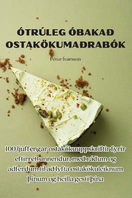 Ótrúleg Óbakað Ostakökumaðrabók -  Pétur Ívarsson