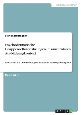 Psychodramatische Gruppenselbsterfahrungen im universitÃ¤ren Ausbildungskontext - Florian Hausegger