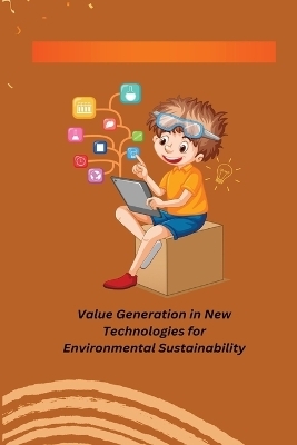 Value Generation in New Technologies for Environmental Sustainability - Sinan K