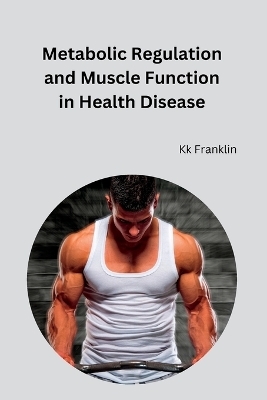 Metabolic Regulation and Muscle Function in Health Disease - Kk Franklin