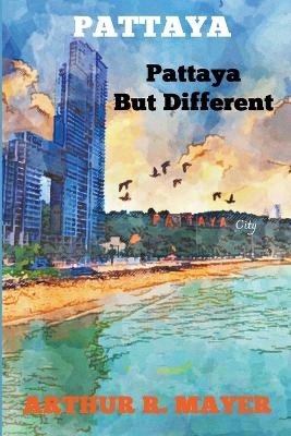 Pattaya - Pattaya But Different - Arthur R Mayer