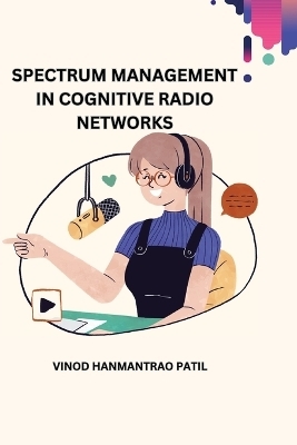 Spectrum Management in Cognitive Radio Networks - Vinod Hanmantrao Patil