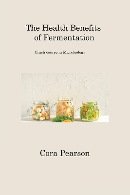 The Health Benefits of Fermentation - Cora Pearson