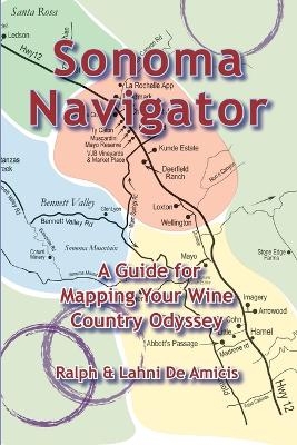 Sonoma Navigator, A Guide for Mapping Your Wine Country Odyssey - Ralph Deamicis, Lahni Deamicis