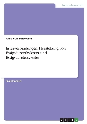 Esterverbindungen. Herstellung von EssigsÃ¤ureethylester und EssigsÃ¤urebutylester - Arne von Berswordt