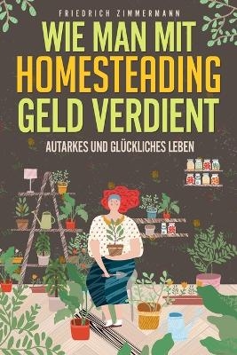 Wie man mit Homesteading Geld verdient - Friedrich Zimmermann