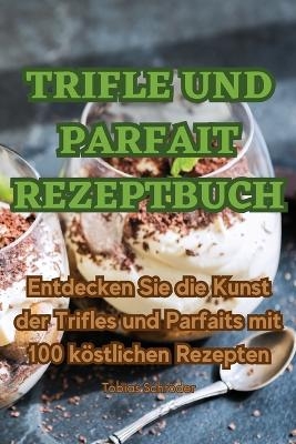 Trifle Und Parfait Rezeptbuch -  Tobias Schröder