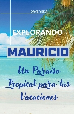 Explorando Mauricio, un paraíso tropical para tus vacaciones - Daye Yeda