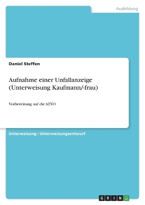 Aufnahme einer Unfallanzeige (Unterweisung Kaufmann/-frau) - Daniel Steffen