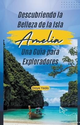 Descubriendo la belleza de la isla Amelia, una gu�a para exploradores - Daye Yeda