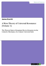 A Wave Theory of Universal Resonance [Volume 1] - James Everitt