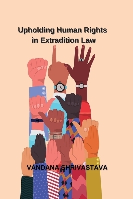 Upholding Human Rights in Extradition Law - Vandana Shrivastava