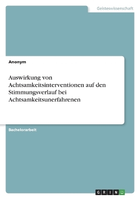 Auswirkung von Achtsamkeitsinterventionen auf den Stimmungsverlauf bei Achtsamkeitsunerfahrenen -  Anonymous