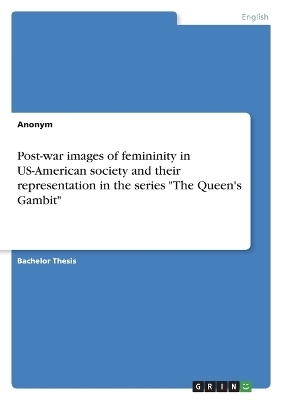 Post-war images of femininity in US-American society and their representation in the series "The Queen's Gambit" -  Anonymous