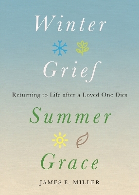 Winter Grief, Summer Grace - James E. Miller