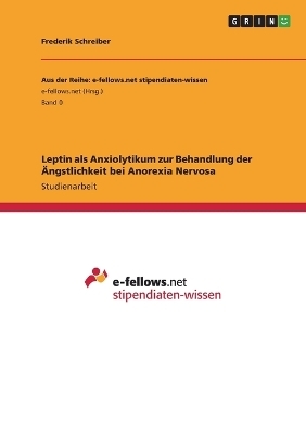 Leptin als Anxiolytikum zur Behandlung der Ãngstlichkeit bei Anorexia Nervosa - Frederik Schreiber