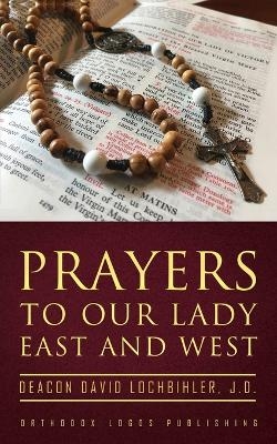 Prayers to Our Lady East and West - Deacon David Lochbihler J D