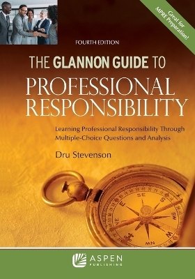 Glannon Guide to Professional Responsibility - Dru Stevenson