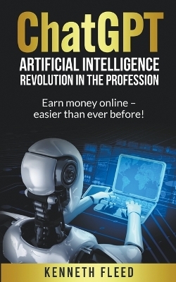 ChatGPT - Artificial Intelligence - Revolution in the profession - Earn money online - easier than ever before! - Kenneth Fleed