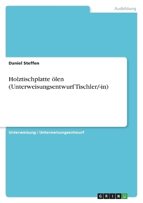 Holztischplatte Ã¶len (Unterweisungsentwurf Tischler/-in) - Daniel Steffen