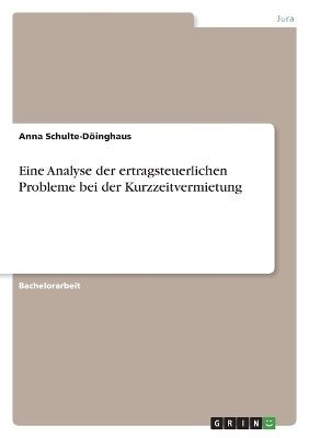 Eine Analyse der ertragsteuerlichen Probleme bei der Kurzzeitvermietung - Anna Schulte-DÃ¶inghaus