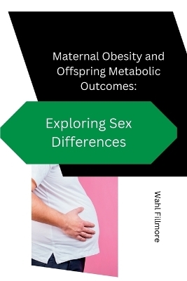 Maternal Obesity and Offspring Metabolic Outcomes - Wahl Fillmore