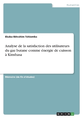 Analyse de la satisfaction des utilisateurs du gaz butane comme Ã©nergie de cuisson Ã  Kinshasa - Ekaba-Ibhrahim Tshiomba