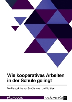 Wie kooperatives Arbeiten in der Schule gelingt. Die Perspektive von SchÃ¼lerinnen und SchÃ¼lern -  Anonymous