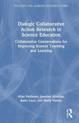 Dialogic Collaborative Action Research in Science Education - Allan Feldman, Jawaher Alsultan, Katie Laux, Molly Nation