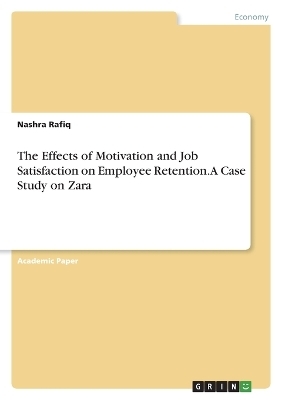 The Effects of Motivation and Job Satisfaction on Employee Retention. A Case Study on Zara - Nashra Rafiq