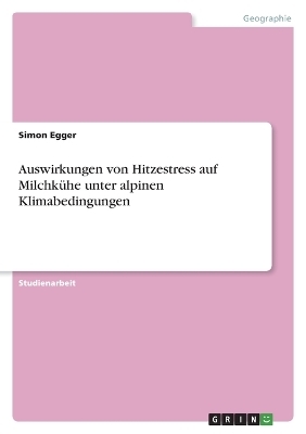 Auswirkungen von Hitzestress auf MilchkÃ¼he unter alpinen Klimabedingungen - Simon Egger