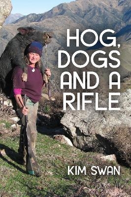 Hog, Dogs & A Rifle - Kim Swan