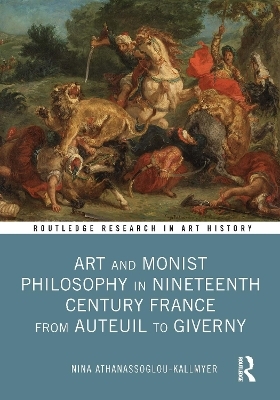 Art and Monist Philosophy in Nineteenth Century France From Auteuil to Giverny - Nina Athanassoglou-Kallmyer