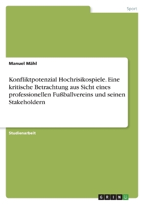 Konfliktpotenzial Hochrisikospiele. Eine kritische Betrachtung aus Sicht eines professionellen FuÃballvereins und seinen Stakeholdern - Manuel MÃ¤hl