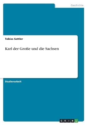 Karl der GroÃe und die Sachsen - Tobias Sattler