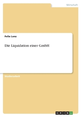 Die Liquidation einer GmbH - Felix Lenz