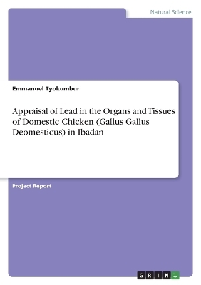 Evaluation of Lead in the Organs and Tissues of Domestic Chicken (Gallus gallus domesticus). Food Safety - Emmanuel Tyokumbur