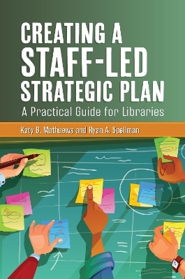 Creating a Staff-Led Strategic Plan - Katy B. Mathuews, Ryan A. Spellman