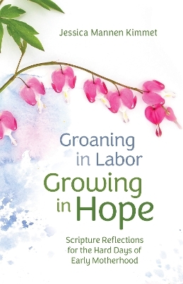 Groaning in Labor, Growing in Hope - Jessica Mannen Kimmet