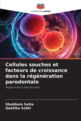 Cellules souches et facteurs de croissance dans la régénération parodontale - Shubham Setia, Geetika Sobti