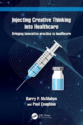 Injecting Creative Thinking into Healthcare - Barry P. McMahon, Paul Coughlan