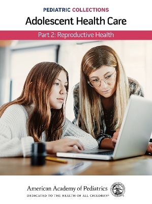 Pediatric Collections: Adolescent Health Care: Part 2: Reproductive Health - 