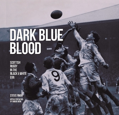 Dark Blue Blood - Scottish Rugby In the Black & White Era - Steve Finan