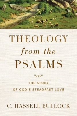 Theology from the Psalms – The Story of God`s Steadfast Love - C. Hassell Bullock