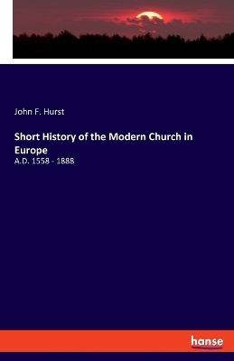 Short History of the Modern Church in Europe - John F. Hurst