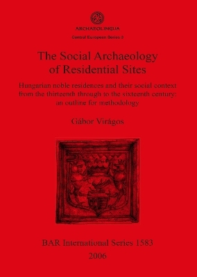 The Social Archaeology of Residential Sites - Gábor Virágos